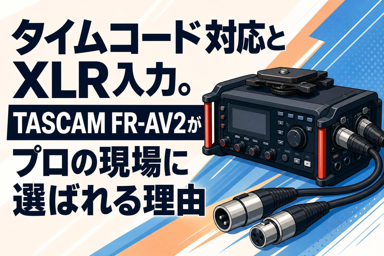 タイムコード対応とXLR入力。TASCAM FR-AV2がプロの現場に選ばれる理由