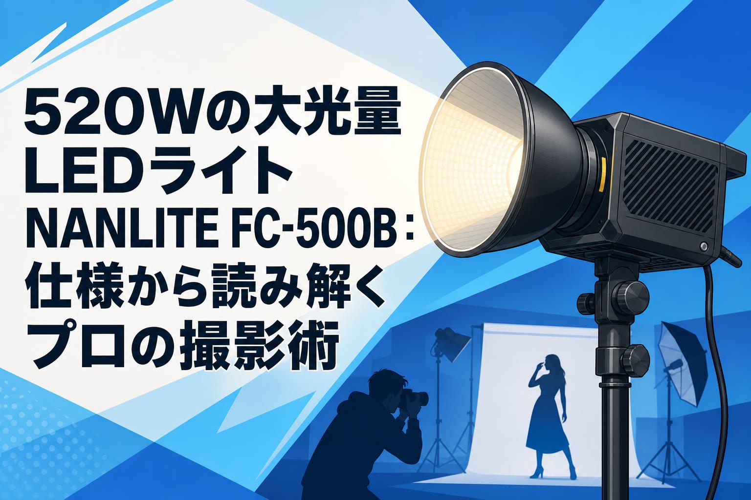 520Wの大光量LEDライトNANLITE FC-500B：仕様から読み解くプロの撮影術