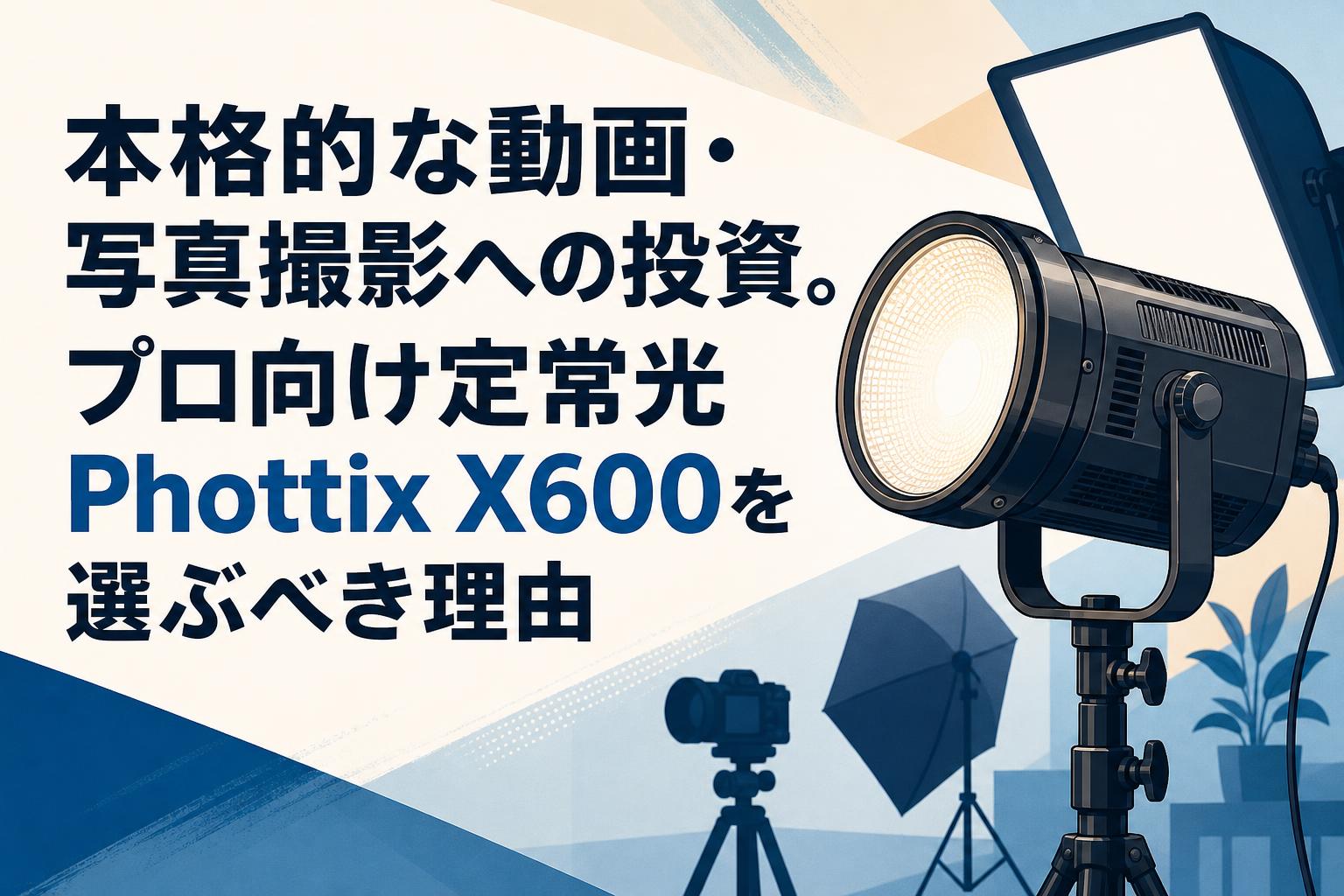 本格的な動画・写真撮影への投資。プロ向け定常光Phottix X600を選ぶべき理由