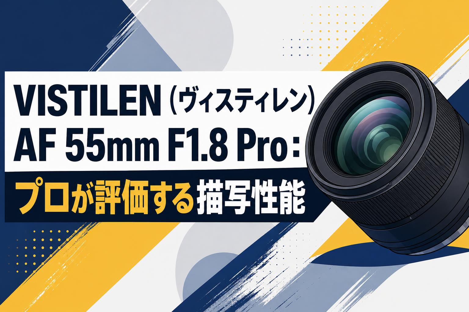VISTILEN（ヴィスティレン）AF 55mm F1.8 Pro：プロが評価する描写性能