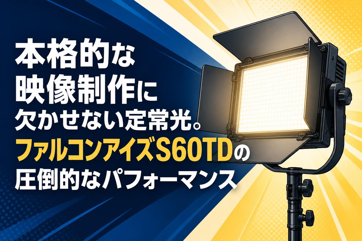 本格的な映像制作に欠かせない定常光。ファルコンアイズS60TDの圧倒的なパフォーマンス