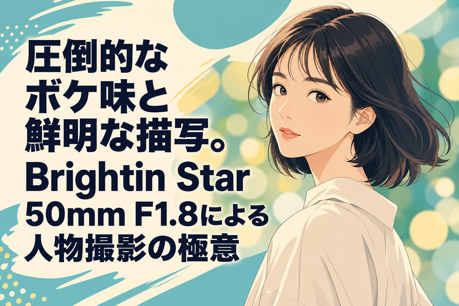 圧倒的なボケ味と鮮明な描写。Brightin Star 50mm F1.8による人物撮影の極意