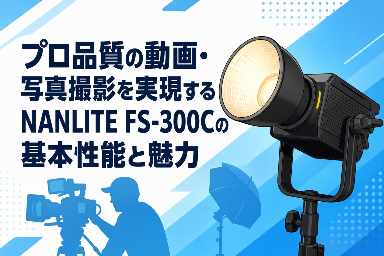 プロ品質の動画・写真撮影を実現するNANLITE FS-300Cの基本性能と魅力