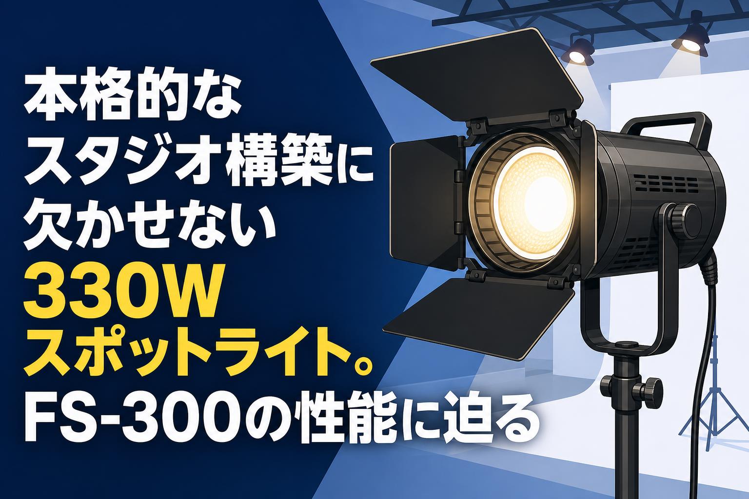 本格的なスタジオ構築に欠かせない330Wスポットライト。FS-300の性能に迫る