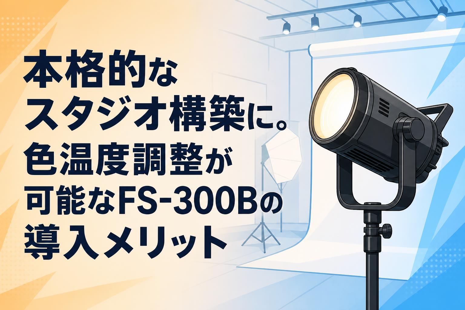 本格的なスタジオ構築に。色温度調整が可能なFS-300Bの導入メリット