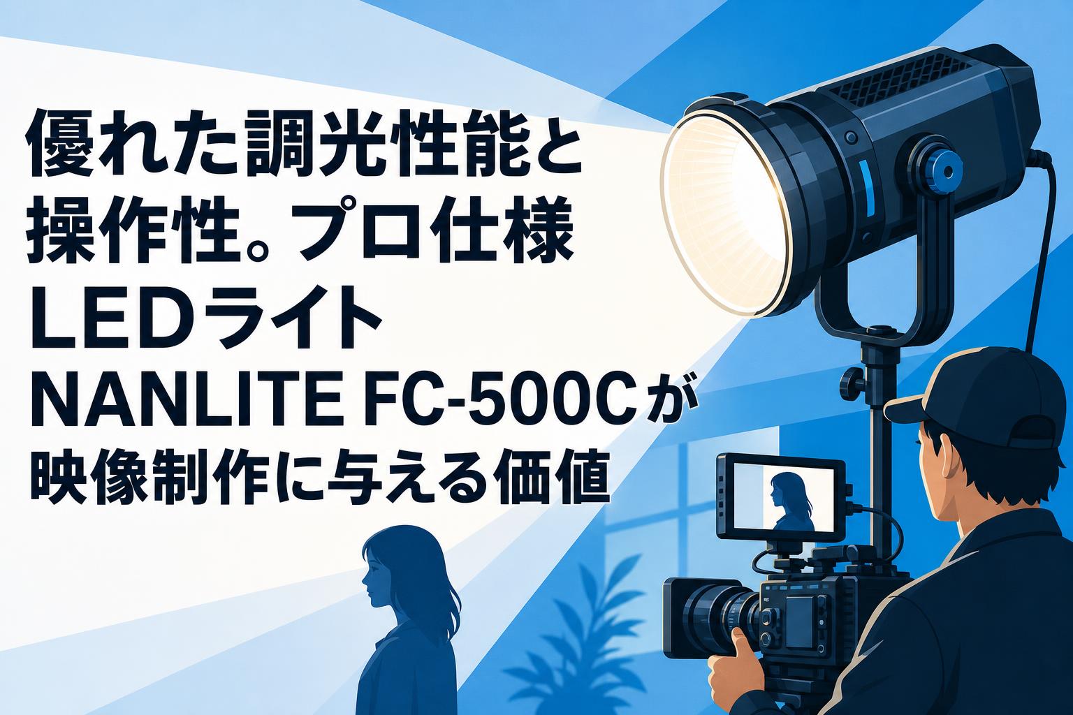 優れた調光性能と操作性。プロ仕様LEDライトNANLITE FC-500Cが映像制作に与える価値