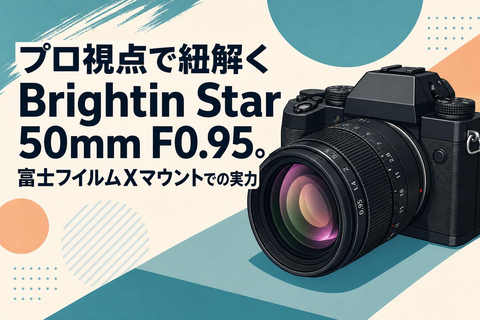 プロ視点で紐解く Brightin Star 50mm F0.95。富士フイルムXマウントでの実力