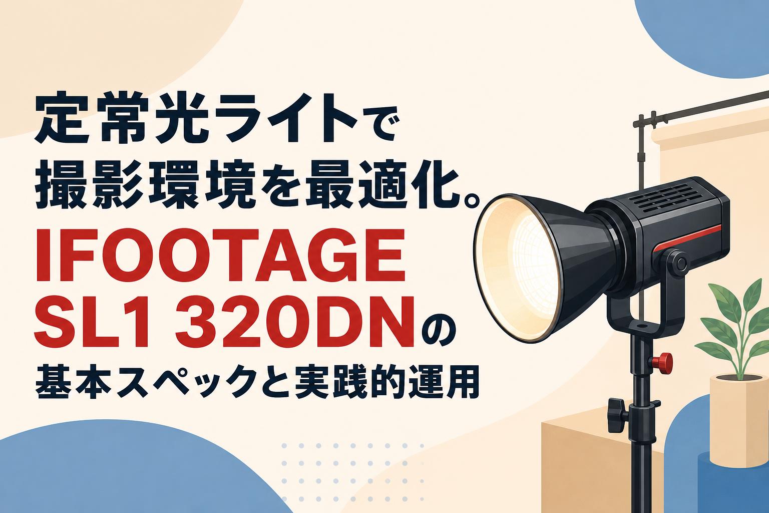 定常光ライトで撮影環境を最適化。IFOOTAGE SL1 320DNの基本スペックと実践的運用