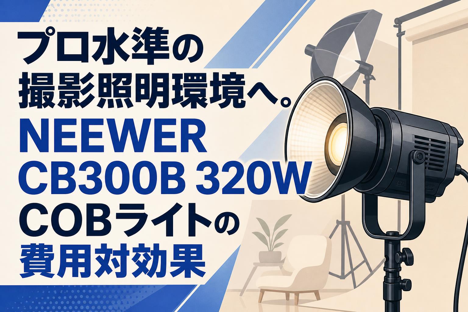 プロ水準の撮影照明環境へ。NEEWER CB300B 320W COBライトの費用対効果