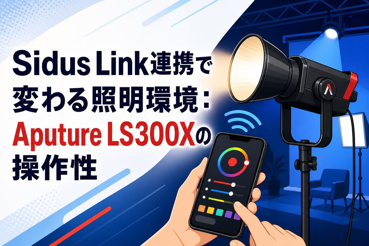 Sidus Link連携で変わる照明環境：Aputure LS300Xの操作性