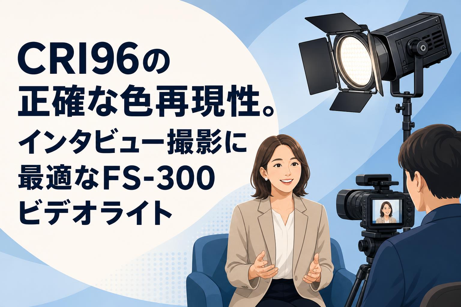 CRI96の正確な色再現性。インタビュー撮影に最適なFS-300ビデオライト