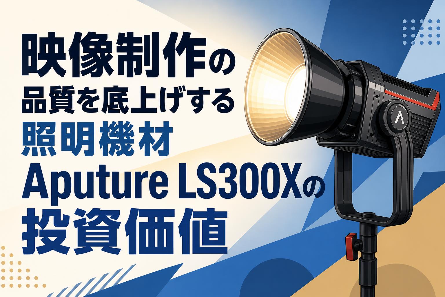 映像制作の品質を底上げする照明機材Aputure LS300Xの投資価値