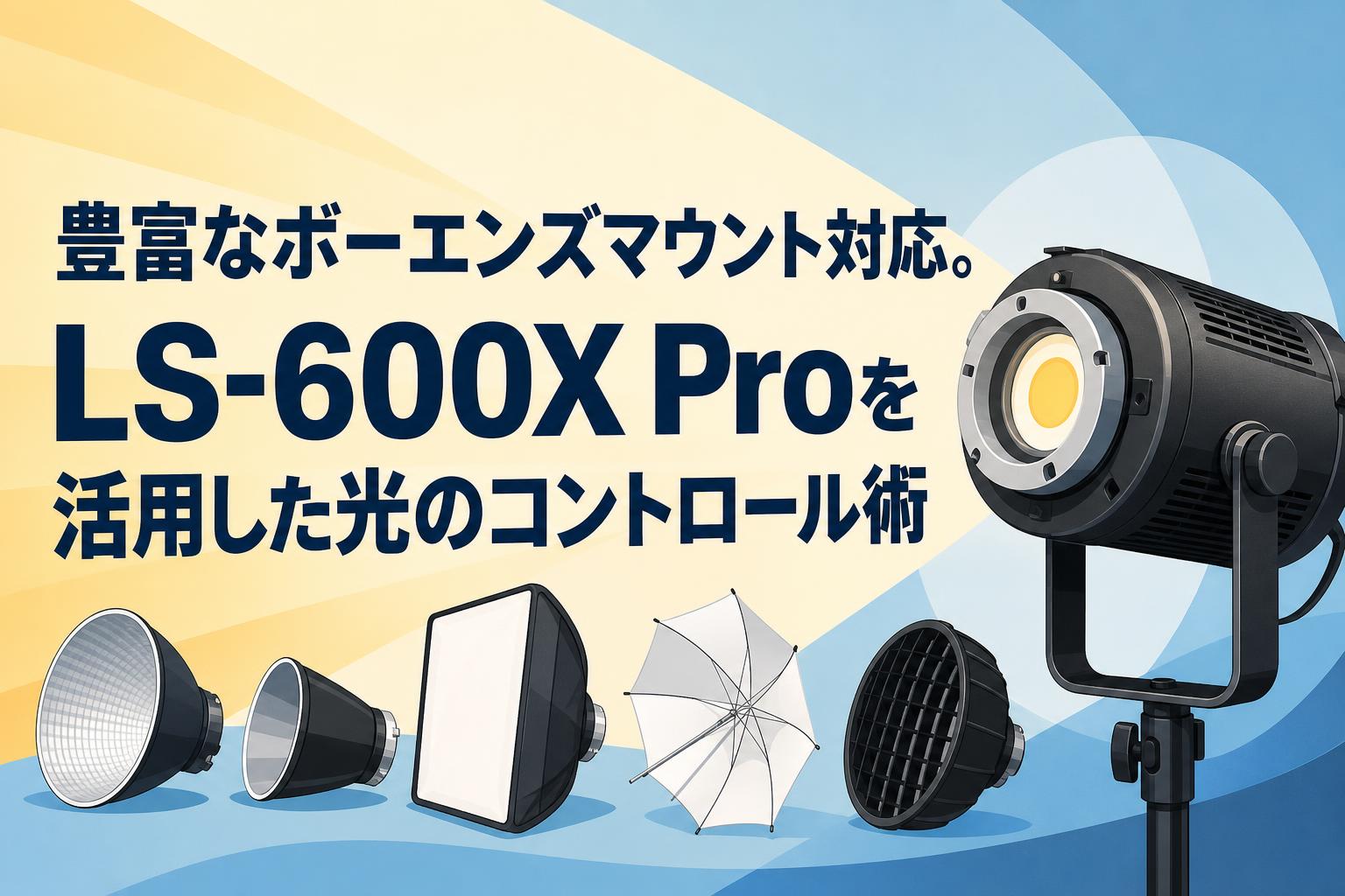 豊富なボーエンズマウント対応。LS-600X Proを活用した光のコントロール術