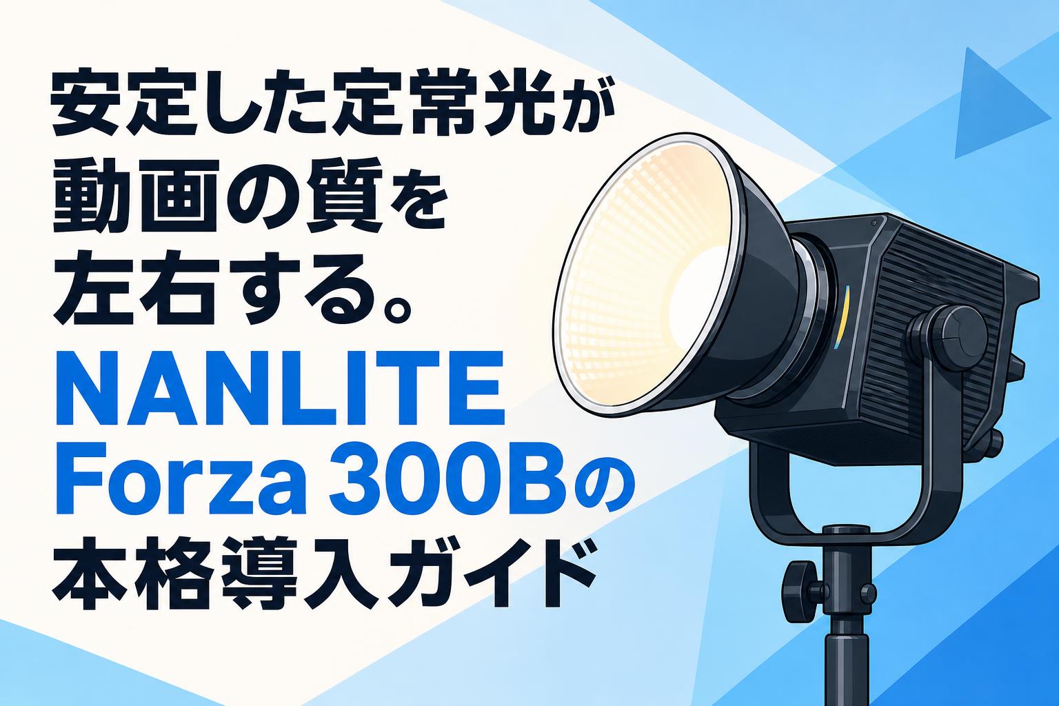 安定した定常光が動画の質を左右する。NANLITE Forza 300Bの本格導入ガイド