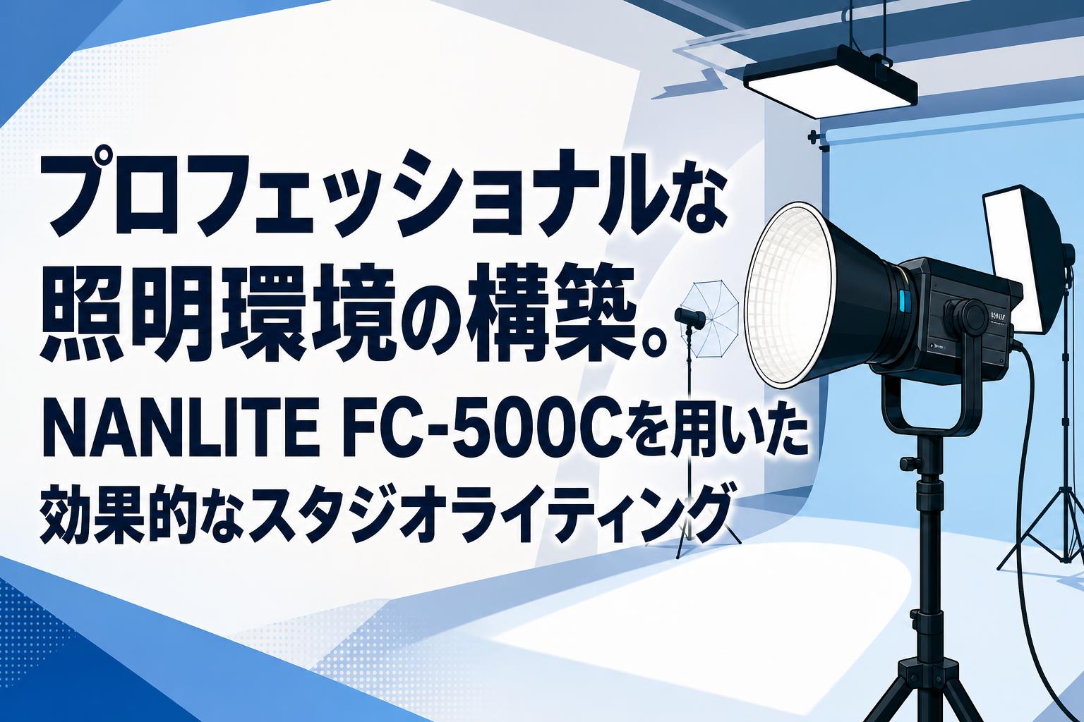 プロフェッショナルな照明環境の構築。NANLITE FC-500Cを用いた効果的なスタジオライティング
