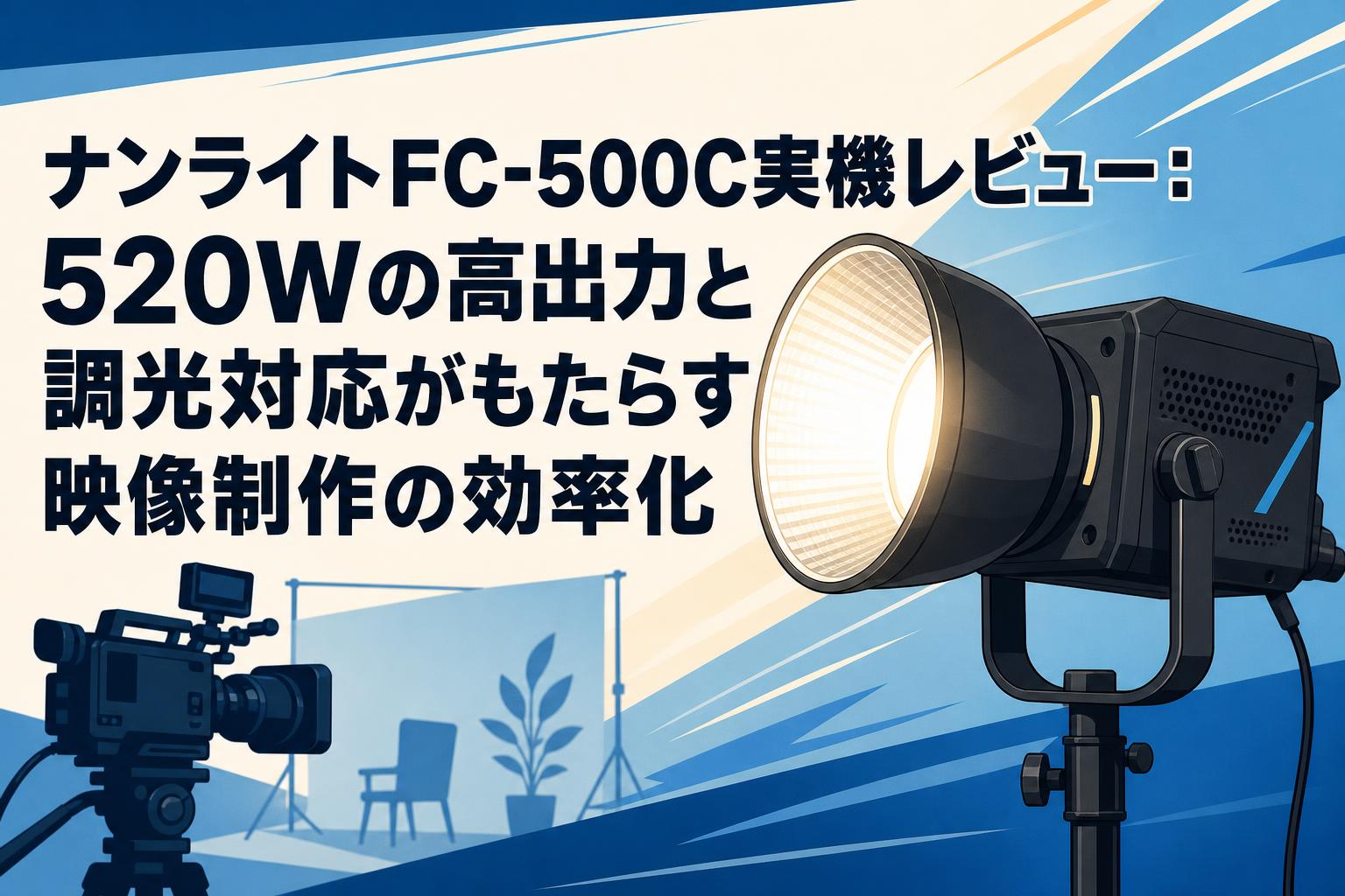 ナンライトFC-500C実機レビュー：520Wの高出力と調光対応がもたらす映像制作の効率化