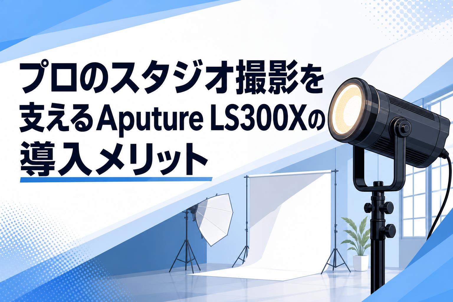 プロのスタジオ撮影を支えるAputure LS300Xの導入メリット