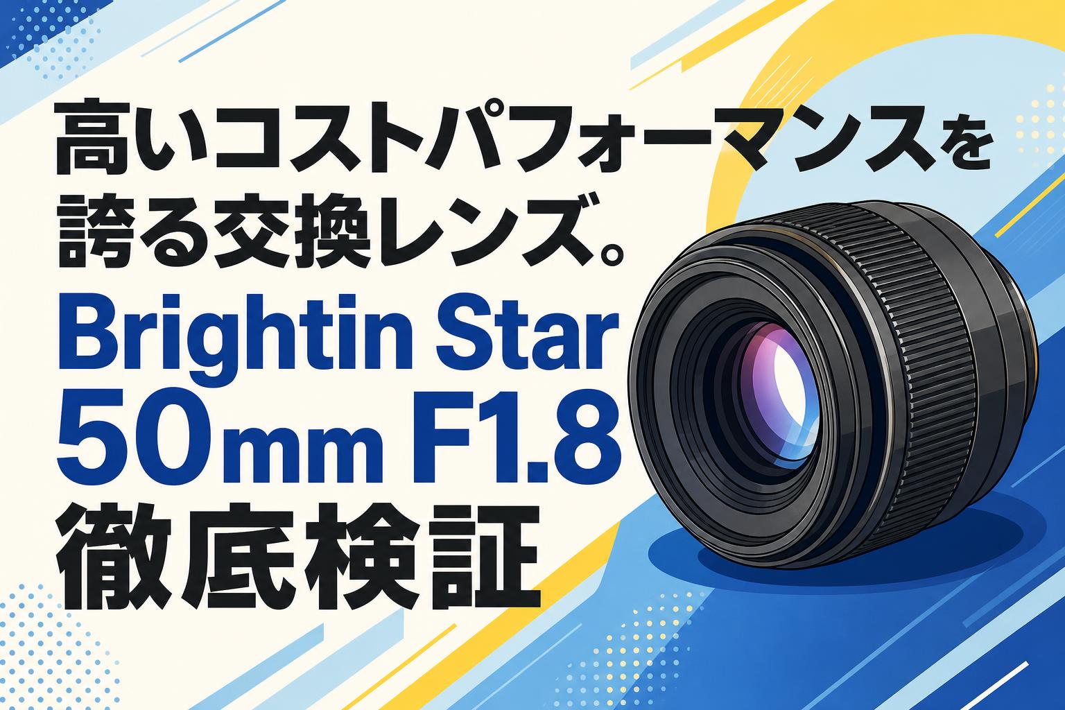 高いコストパフォーマンスを誇る交換レンズ。Brightin Star 50mm F1.8徹底検証