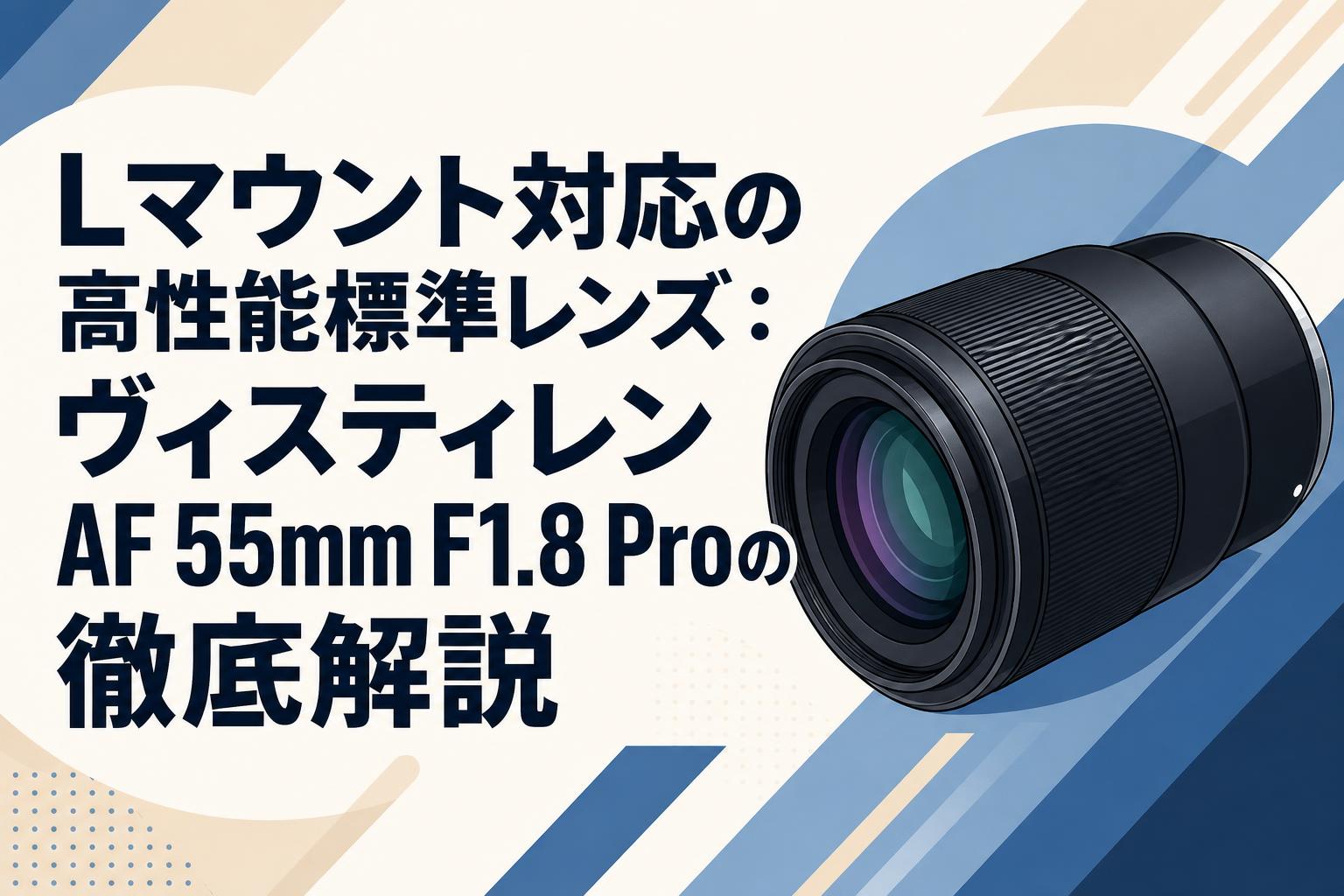 Lマウント対応の高性能標準レンズ：ヴィスティレン AF 55mm F1.8 Proの徹底解説