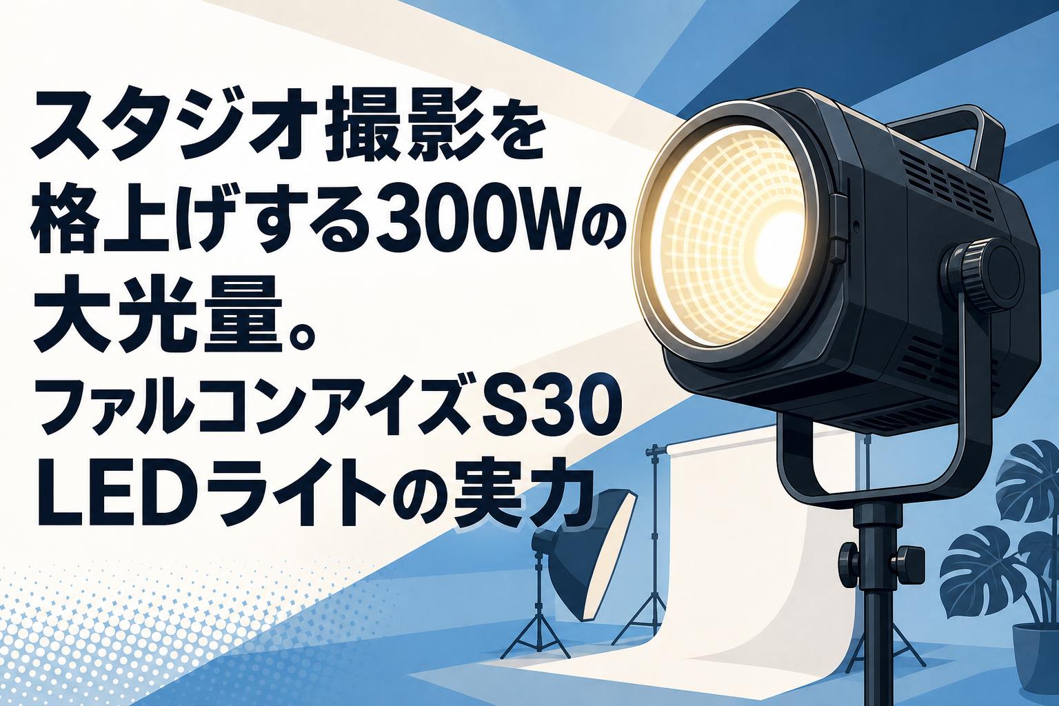 スタジオ撮影を格上げする300Wの大光量。ファルコンアイズS30 LEDライトの実力