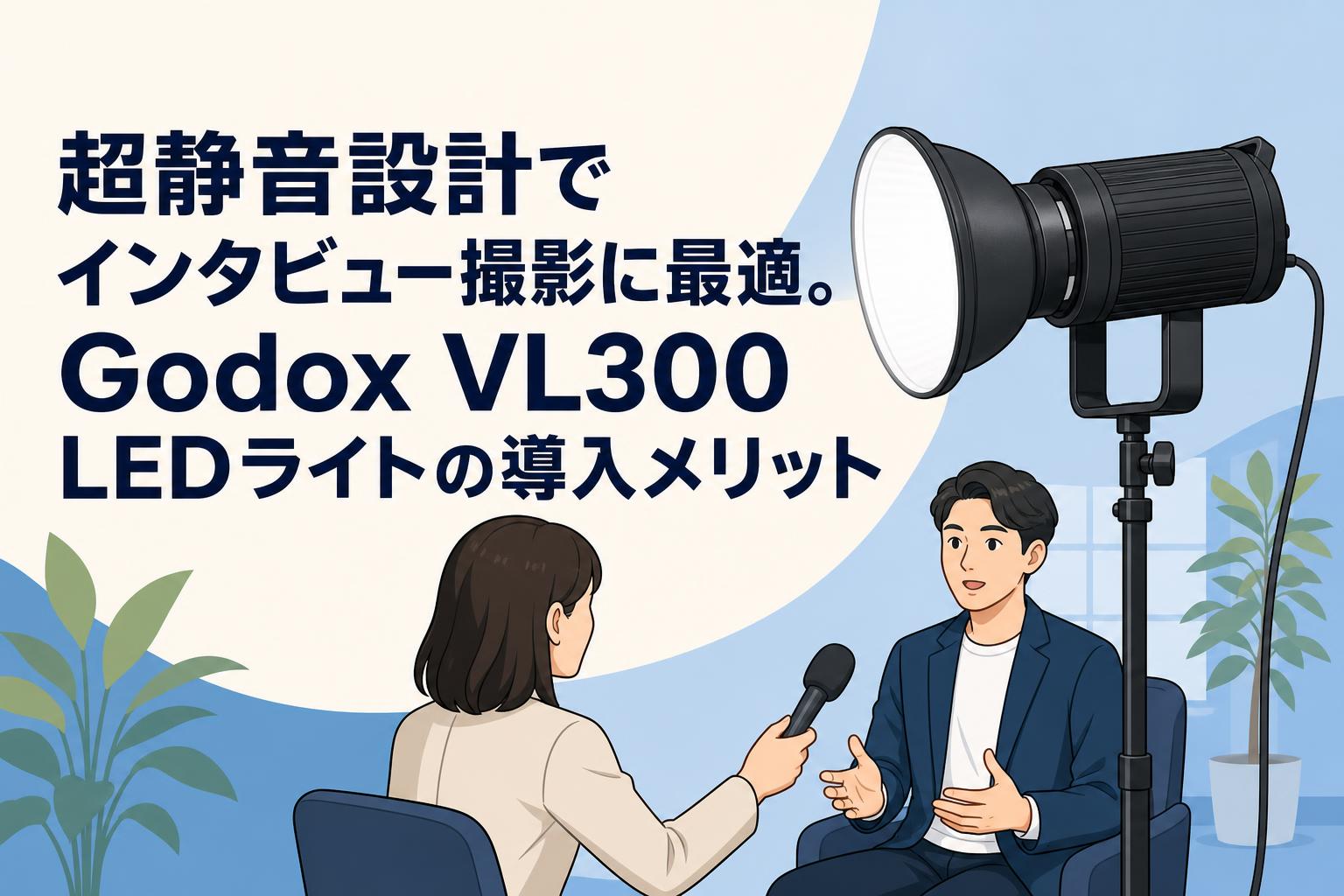 超静音設計でインタビュー撮影に最適。Godox VL300 LEDライトの導入メリット