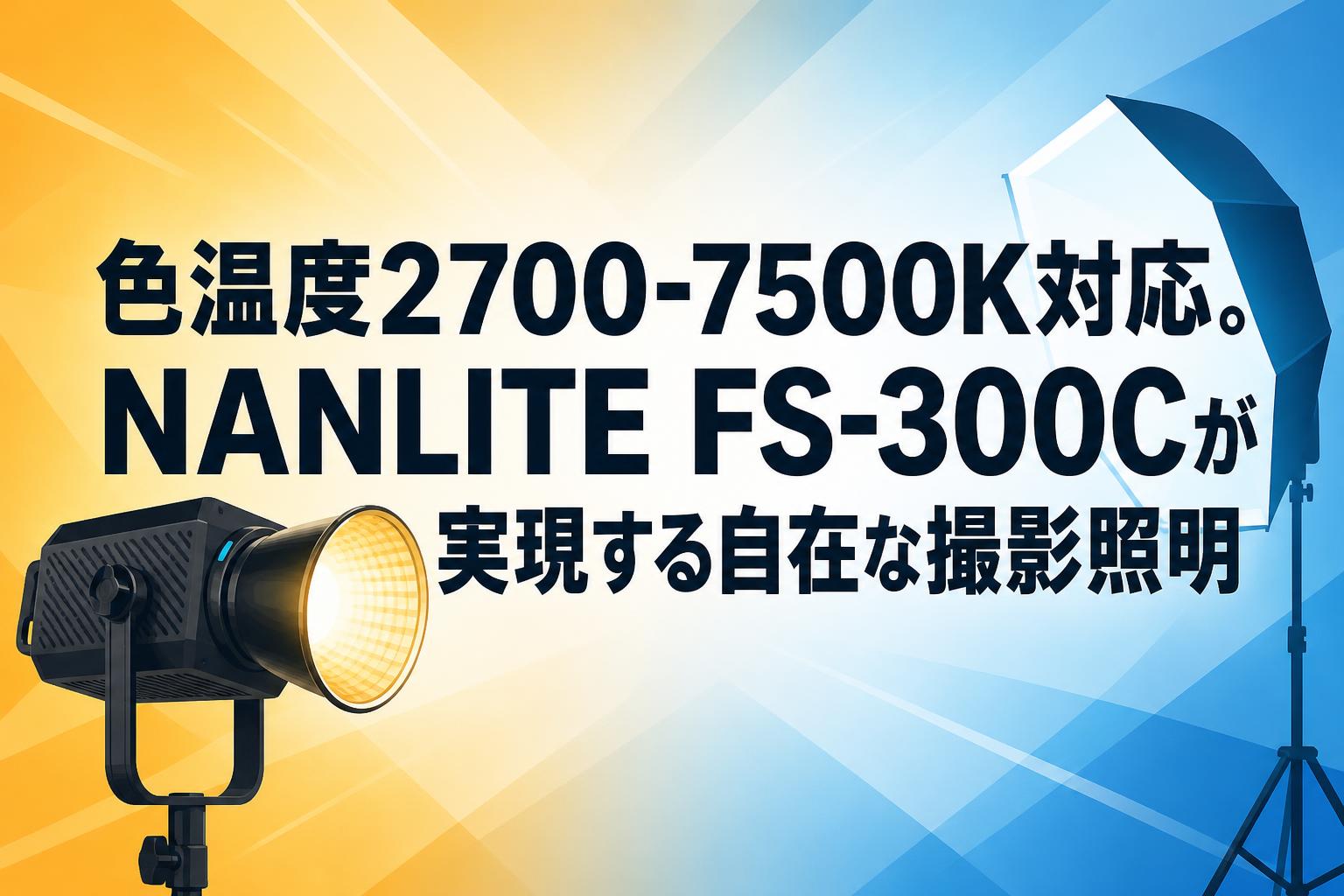 色温度2700-7500K対応。NANLITE FS-300Cが実現する自在な撮影照明