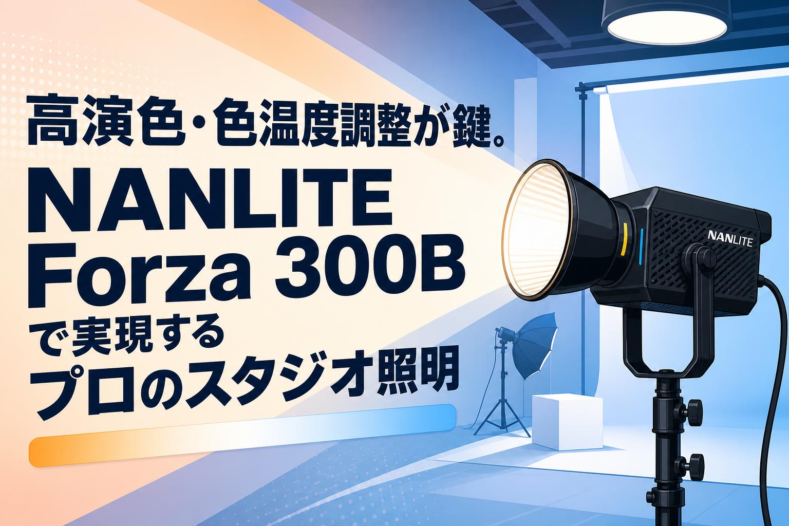 高演色・色温度調整が鍵。NANLITE Forza 300Bで実現するプロのスタジオ照明