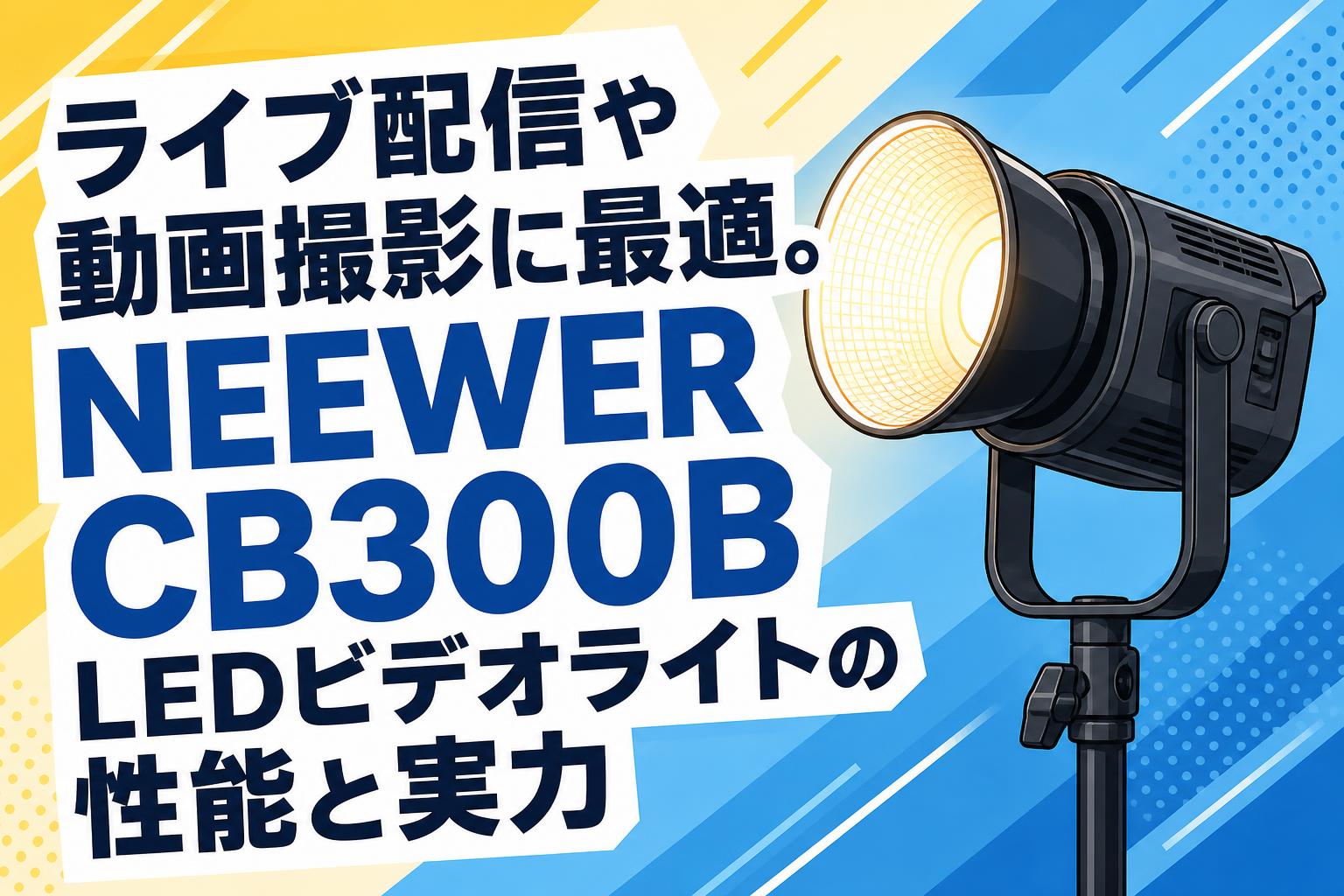 ライブ配信や動画撮影に最適。NEEWER CB300B LEDビデオライトの性能と実力