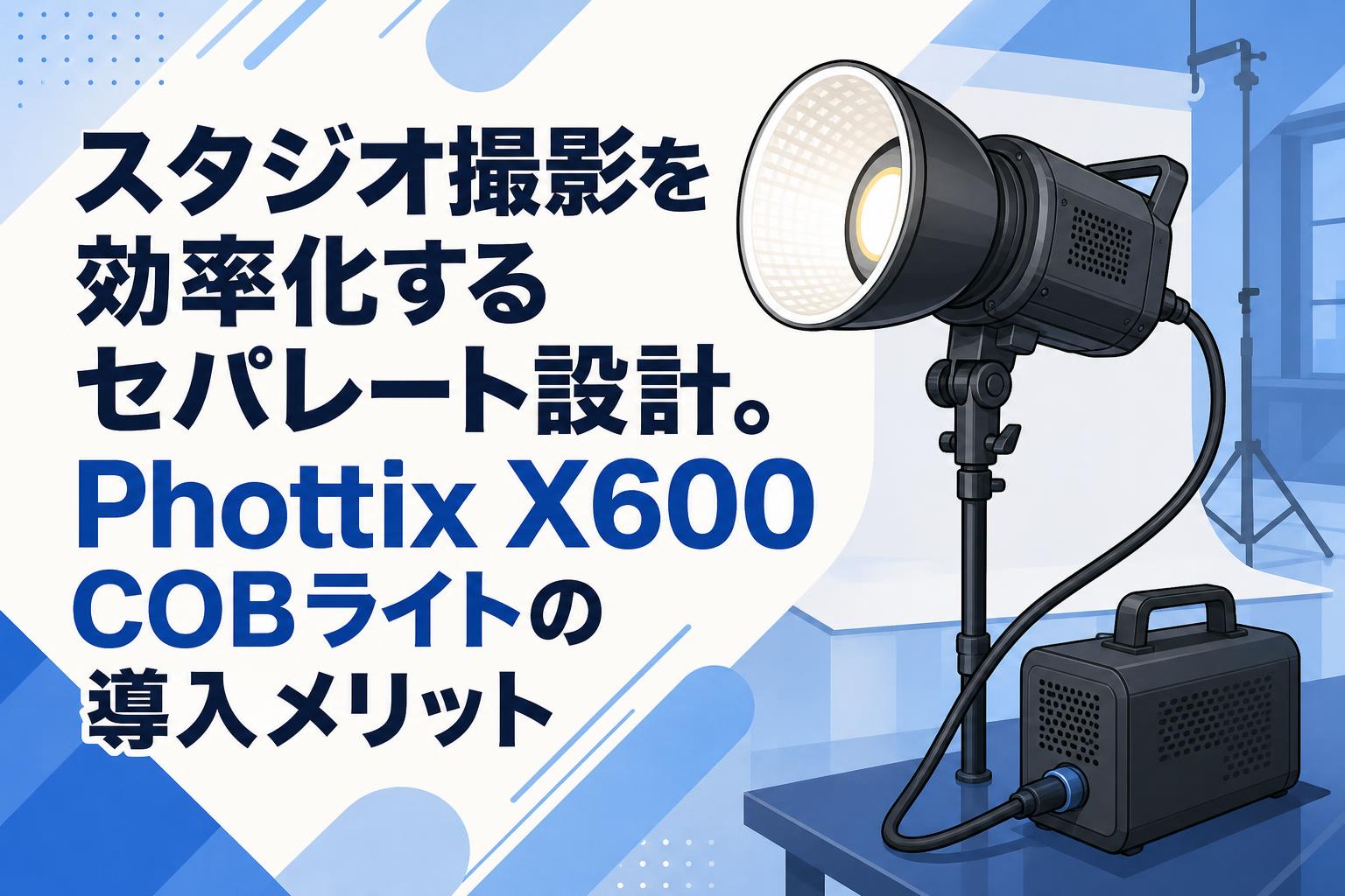 スタジオ撮影を効率化するセパレート設計。Phottix X600 COBライトの導入メリット