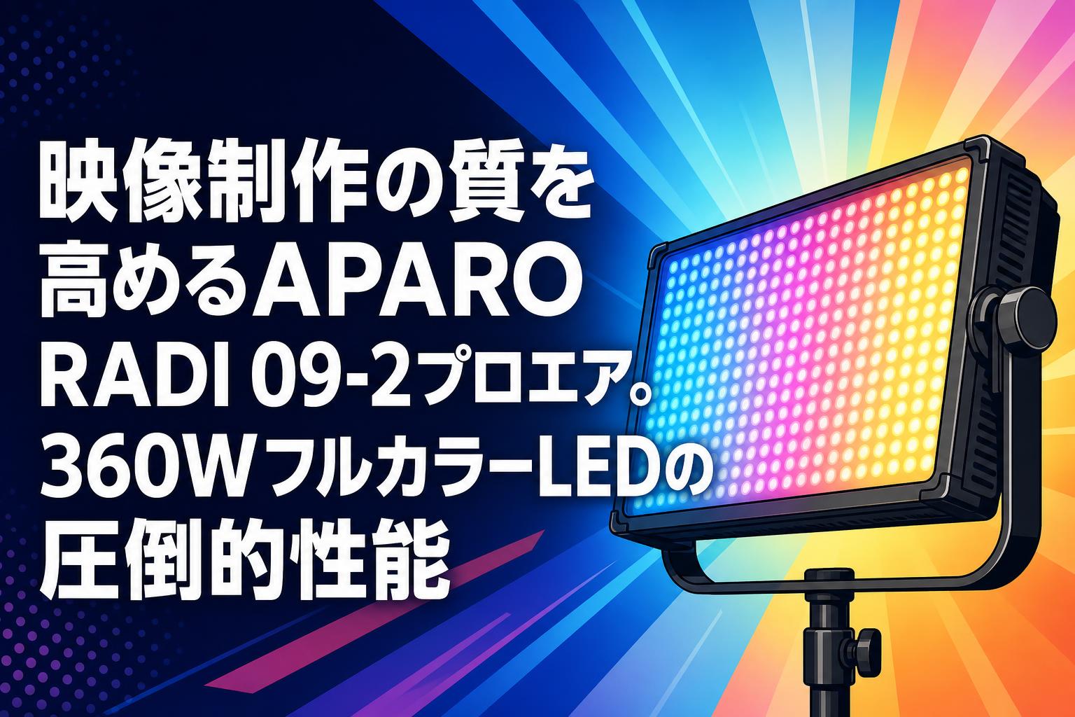 映像制作の質を高めるAPARO RADI 09-2プロエア。360WフルカラーLEDの圧倒的性能