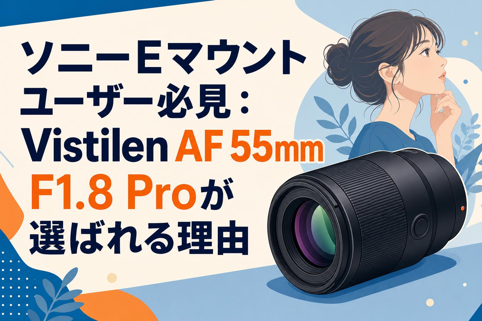ソニーEマウントユーザー必見：Vistilen AF 55mm F1.8 Proが選ばれる理由