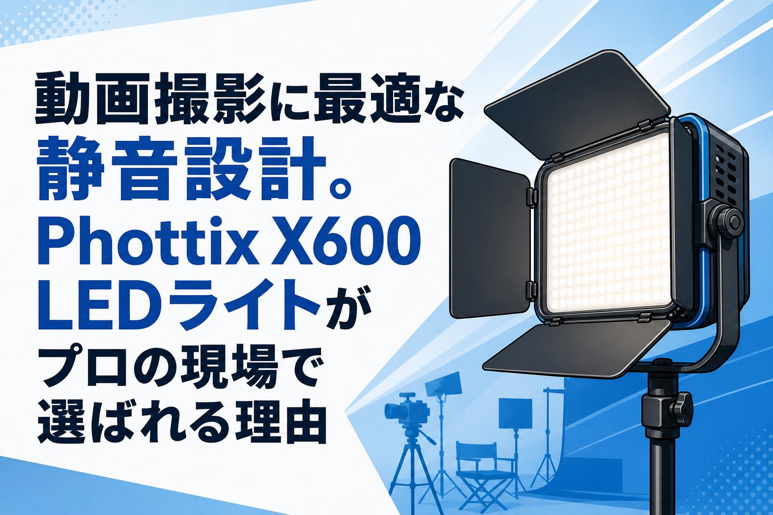 動画撮影に最適な静音設計。Phottix X600 LEDライトがプロの現場で選ばれる理由