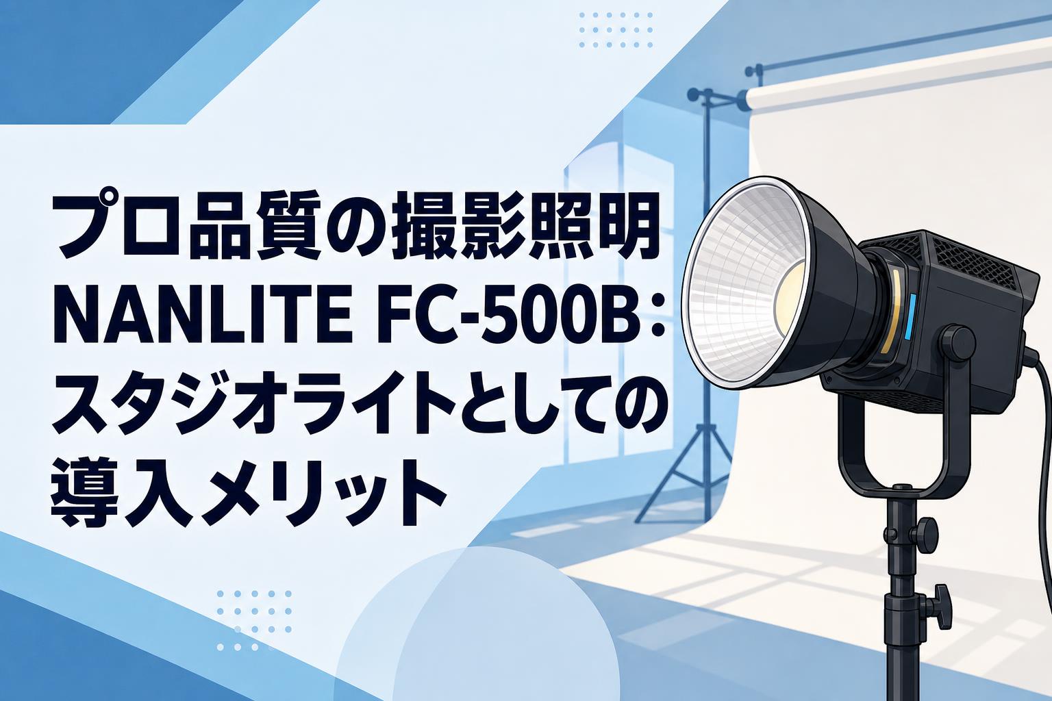 プロ品質の撮影照明NANLITE FC-500B：スタジオライトとしての導入メリット