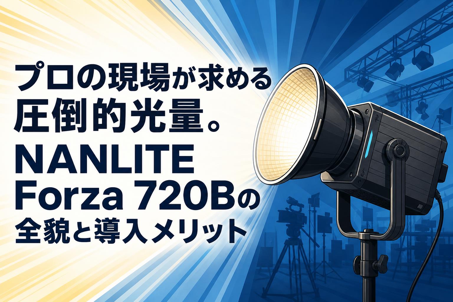 プロの現場が求める圧倒的光量。NANLITE Forza 720Bの全貌と導入メリット