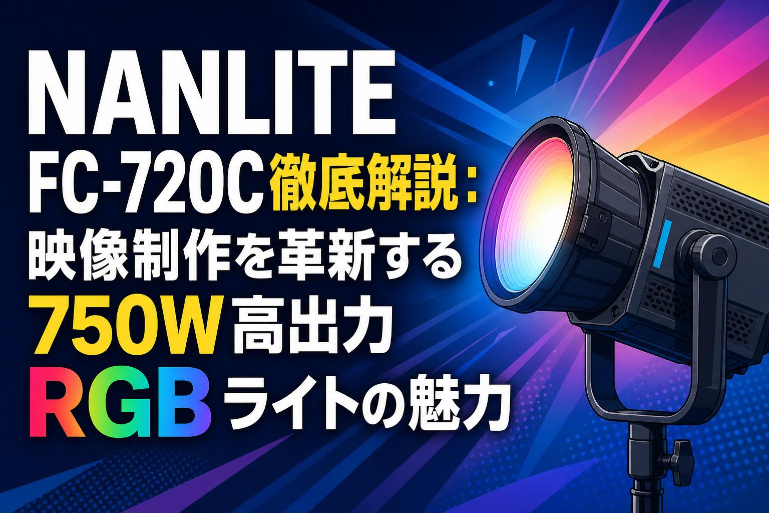 NANLITE FC-720C徹底解説：映像制作を革新する750W高出力RGBライトの魅力