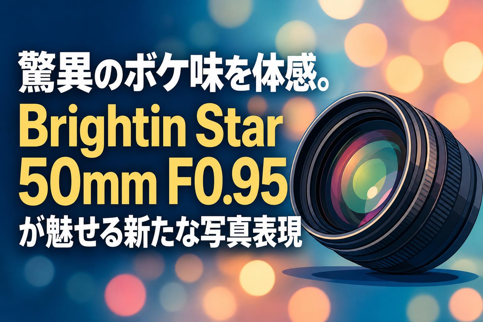 驚異のボケ味を体感。Brightin Star 50mm F0.95が魅せる新たな写真表現