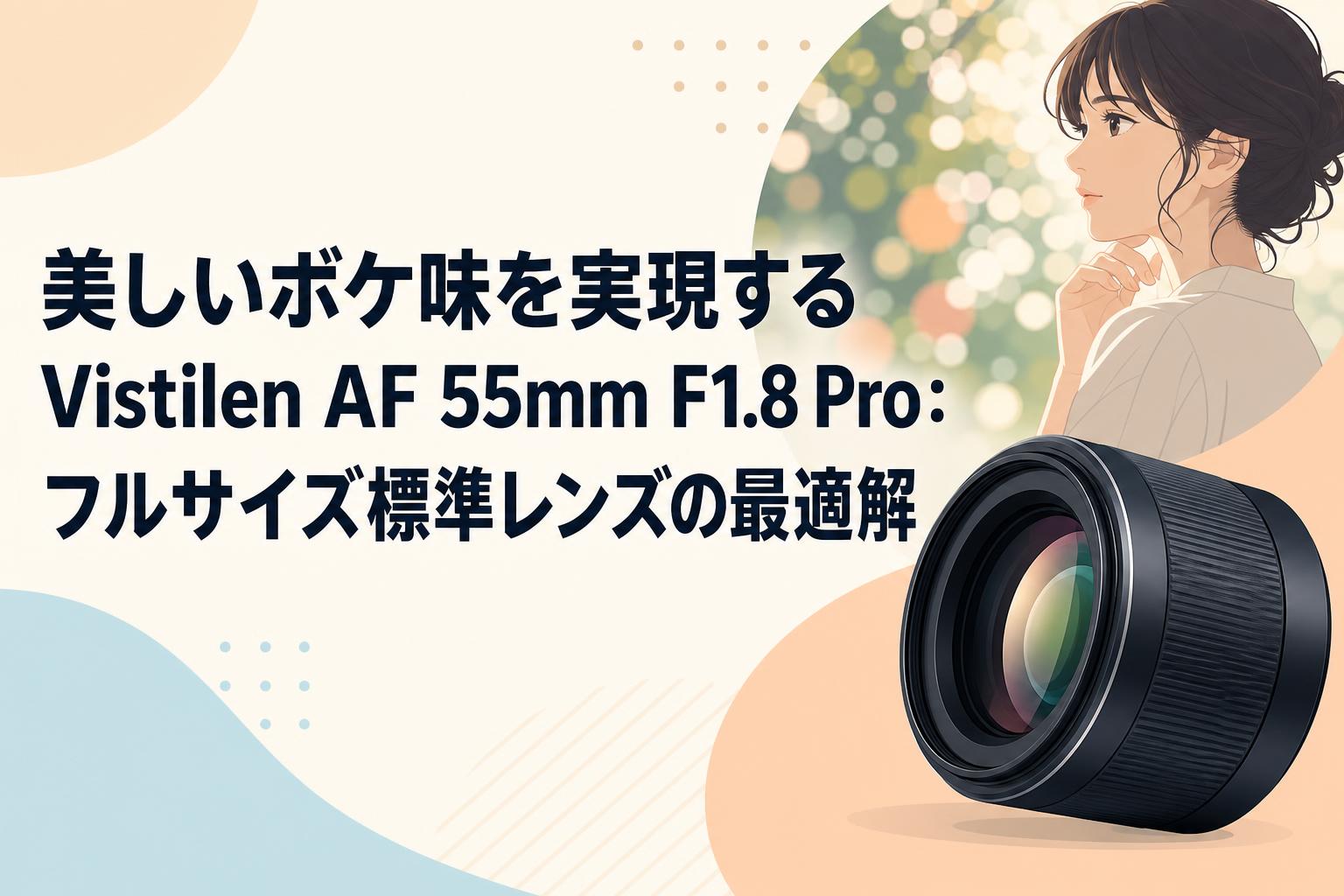 美しいボケ味を実現するVistilen AF 55mm F1.8 Pro：フルサイズ標準レンズの最適解