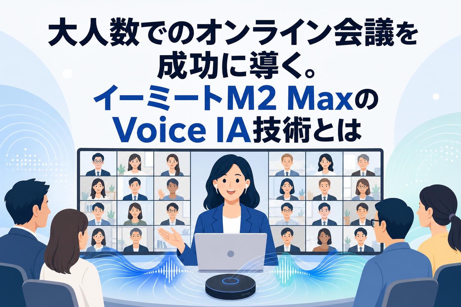 大人数でのオンライン会議を成功に導く。イーミートM2 MaxのVoice IA技術とは