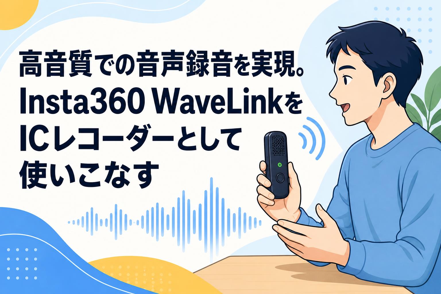 高音質での音声録音を実現。Insta360 WaveLinkをICレコーダーとして使いこなす