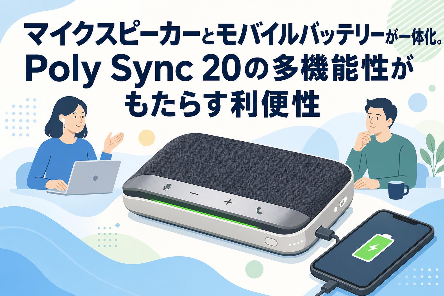 マイクスピーカーとモバイルバッテリーが一体化。Poly Sync 20の多機能性がもたらす利便性