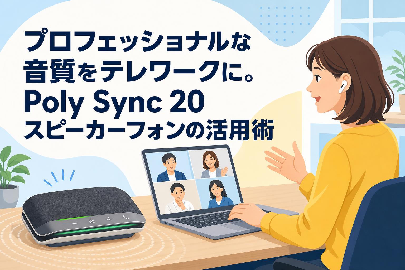 プロフェッショナルな音質をテレワークに。Poly Sync 20スピーカーフォンの活用術