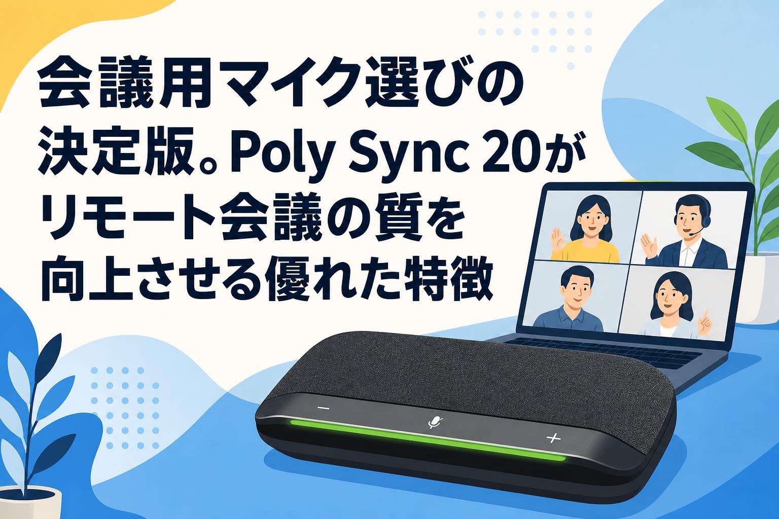会議用マイク選びの決定版。Poly Sync 20がリモート会議の質を向上させる優れた特徴