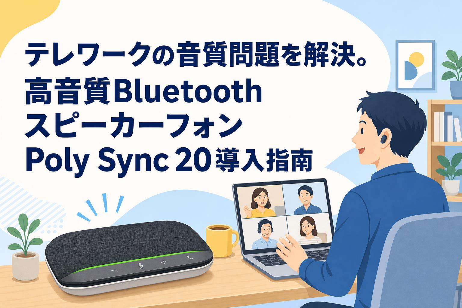 テレワークの音質問題を解決。高音質BluetoothスピーカーフォンPoly Sync 20導入指南