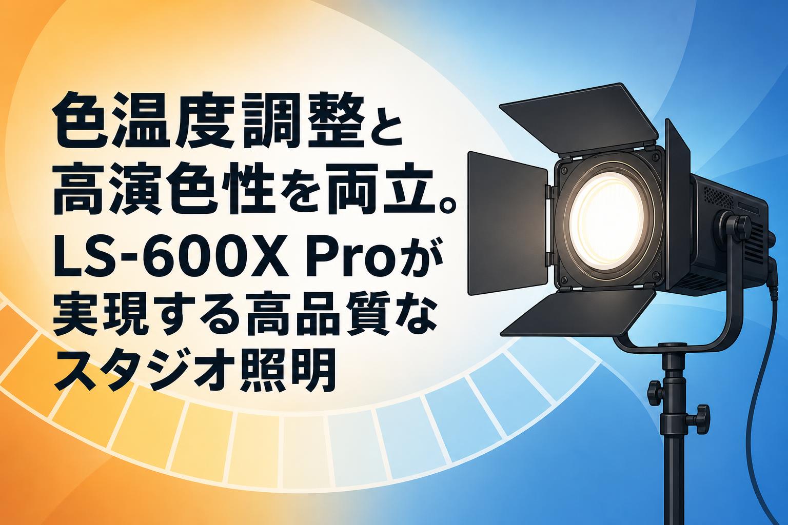 色温度調整と高演色性を両立。LS-600X Proが実現する高品質なスタジオ照明