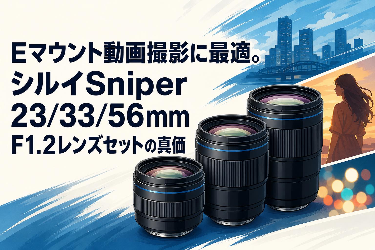Eマウント動画撮影に最適。シルイSniper 23/33/56mm F1.2レンズセットの真価