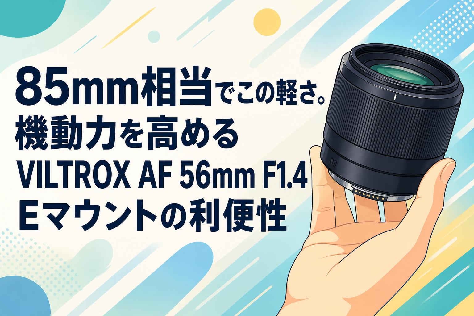 85mm相当でこの軽さ。機動力を高めるVILTROX AF 56mm F1.4 Eマウントの利便性