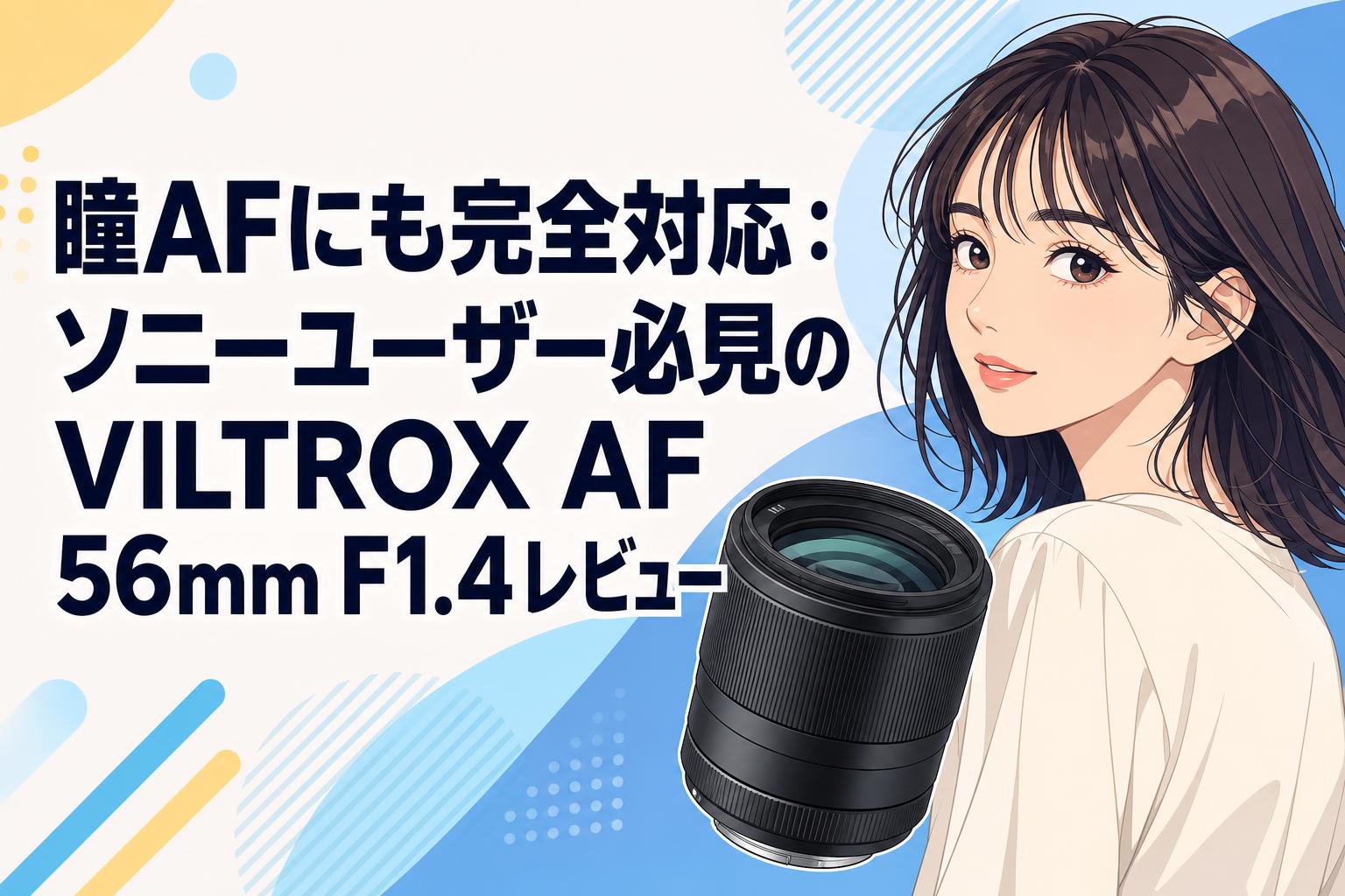 瞳AFにも完全対応：ソニーユーザー必見のVILTROX AF 56mm F1.4レビュー