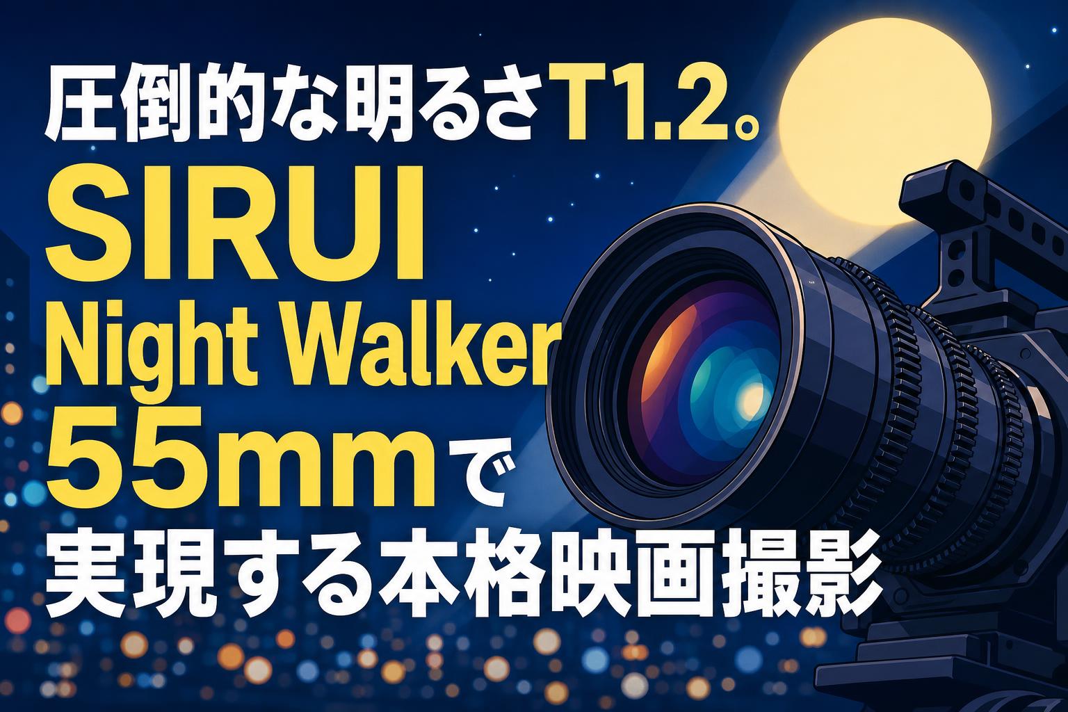 圧倒的な明るさT1.2。SIRUI Night Walker 55mmで実現する本格映画撮影