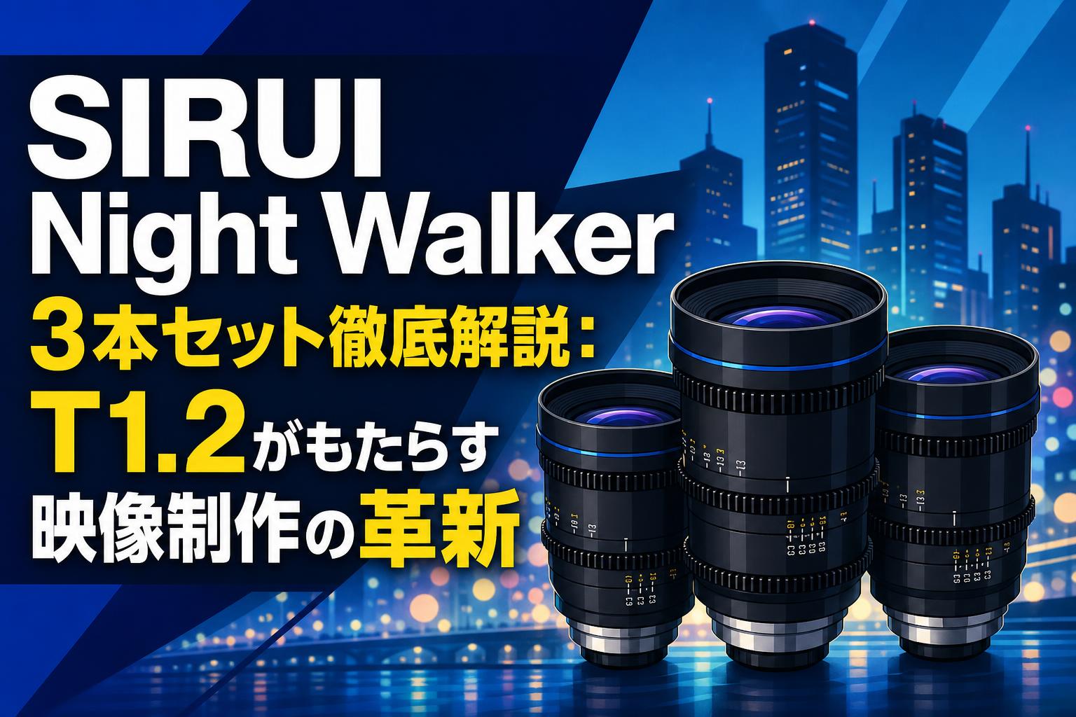 SIRUI Night Walker 3本セット徹底解説：T1.2がもたらす映像制作の革新