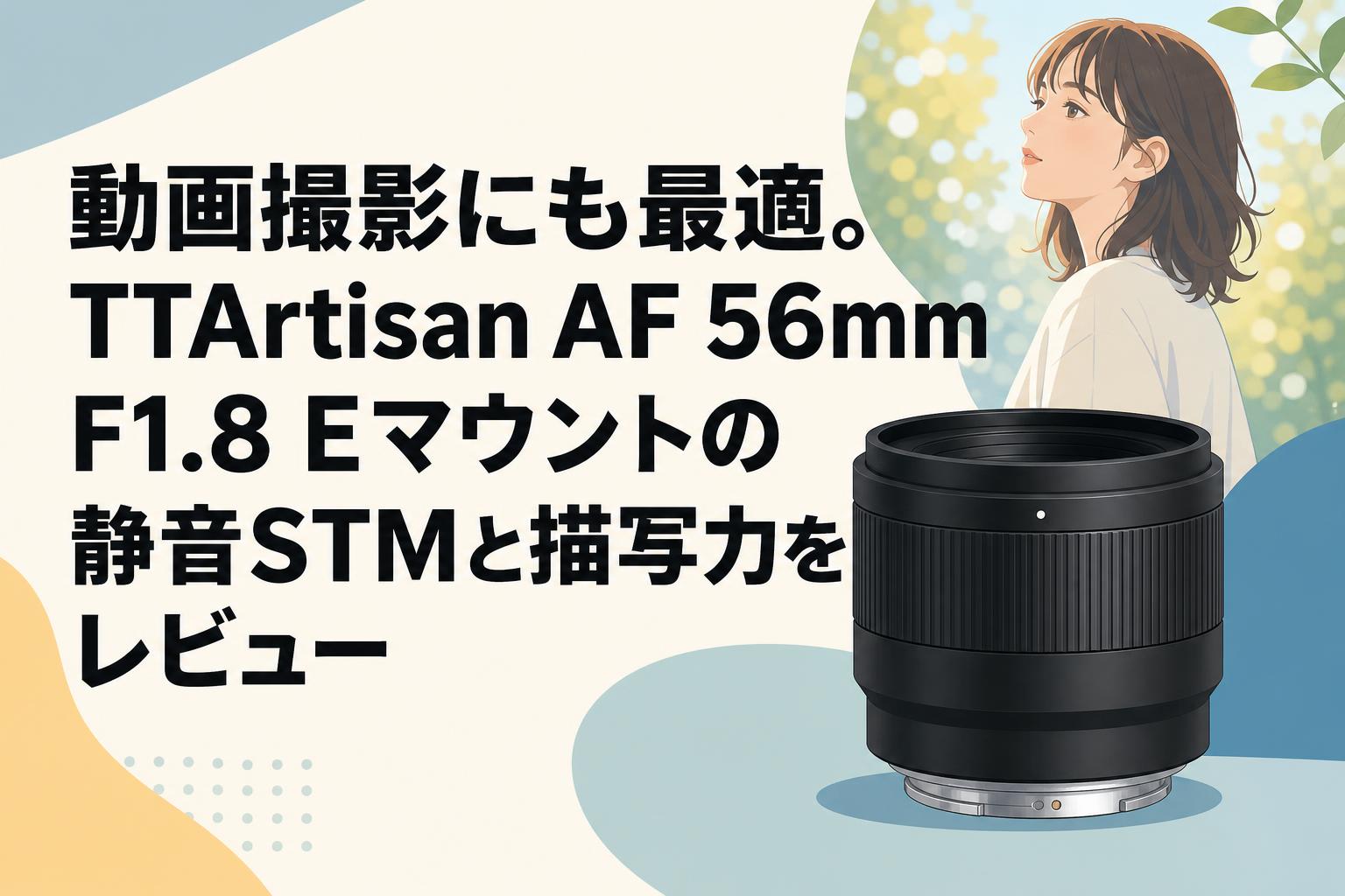 動画撮影にも最適。TTArtisan AF 56mm F1.8 Eマウントの静音STMと描写力をレビュー